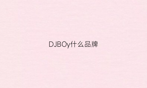 DJBOy什么品牌(ddboy是什么牌子)