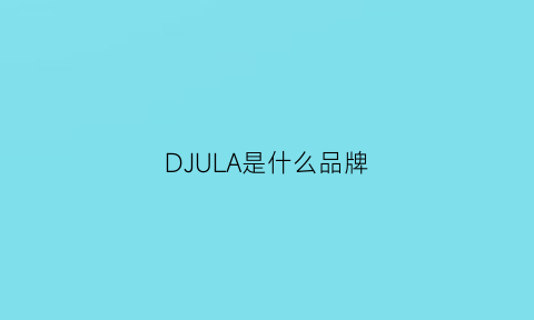 DJULA是什么品牌(djy是什么品牌)