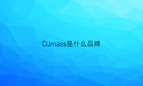 DJmass是什么品牌(djaskne是什么品牌价位)