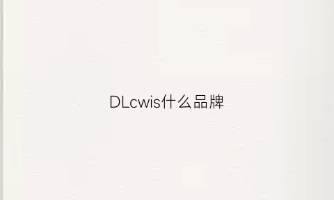 DLcwis什么品牌(dlc是什么公司)