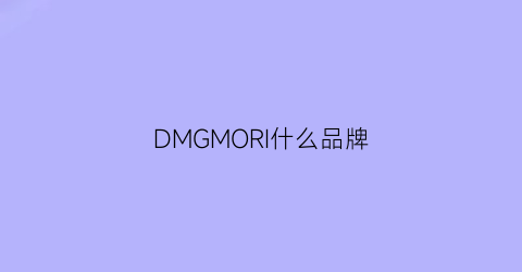 DMGMORI什么品牌(dmgmori是什么)