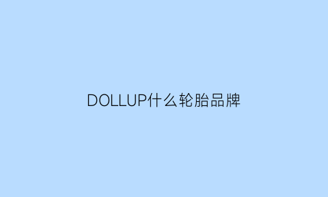 DOLLUP什么轮胎品牌(dovroad轮胎品牌)