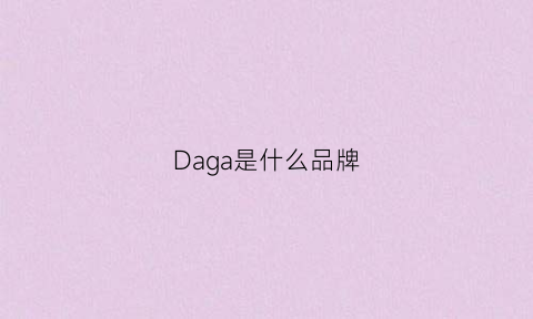 Daga是什么品牌(dagger是什么牌子)