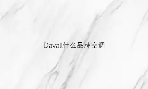 Davall什么品牌空调(大牌空调有哪些品牌)