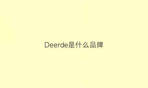 Deerde是什么品牌(deer是什么品牌服饰)