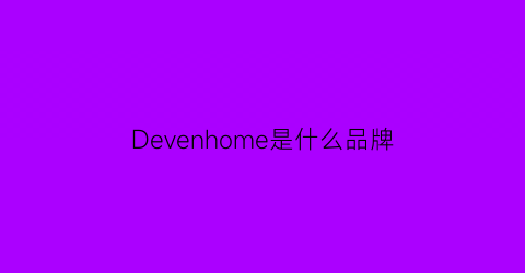 Devenhome是什么品牌(devo是啥品牌)