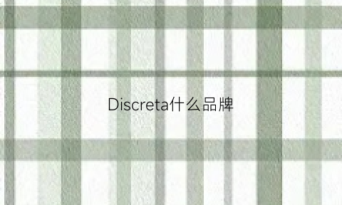 Discreta什么品牌(dicerui是什么品牌)