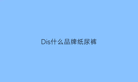 Dis什么品牌纸尿裤