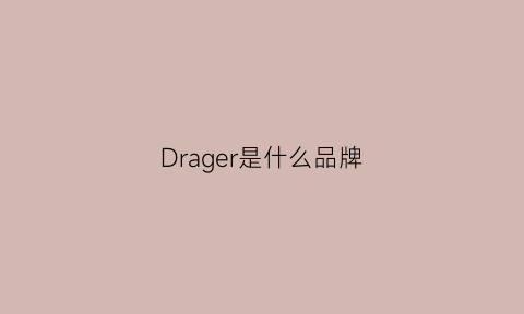 Drager是什么品牌(drago是什么牌子)