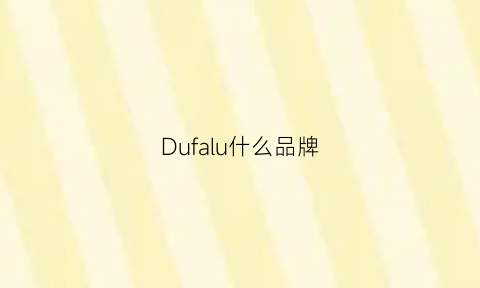 Dufalu什么品牌(du是什么品牌)