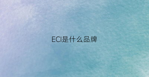 ECI是什么品牌(ec是什么牌子)