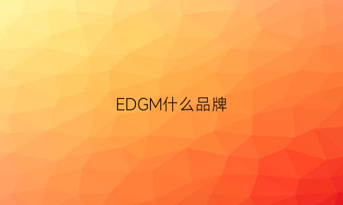 EDGM什么品牌(edgm1)