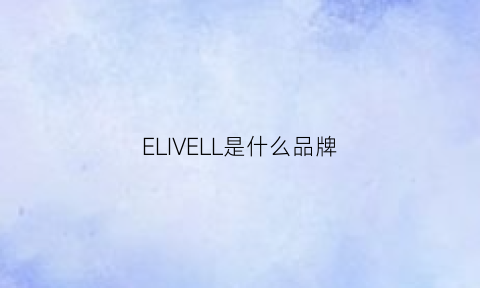 ELIVELL是什么品牌(elly是什么牌子)