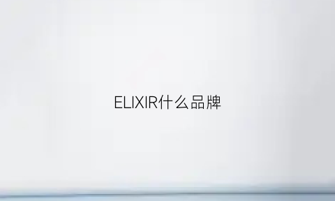 ELIXIR什么品牌(ellici是什么牌子)