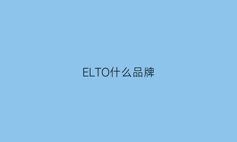 ELTO什么品牌(elon是什么牌子)