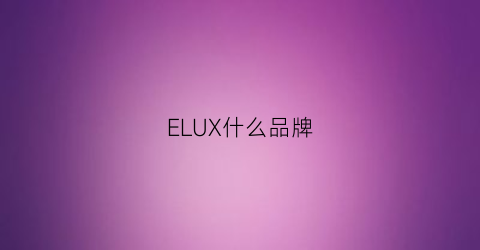 ELUX什么品牌(eloquii是什么牌子)