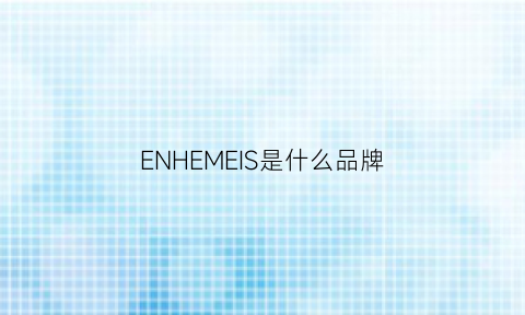 ENHEMEIS是什么品牌(enne是什么牌子)