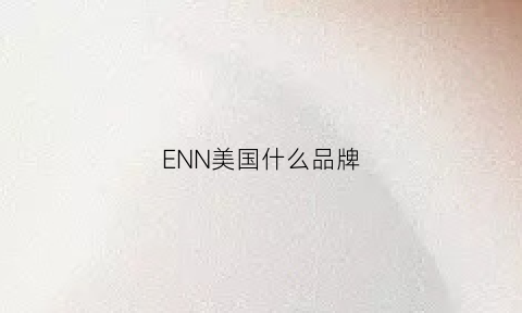 ENN美国什么品牌(ennk是什么品牌)