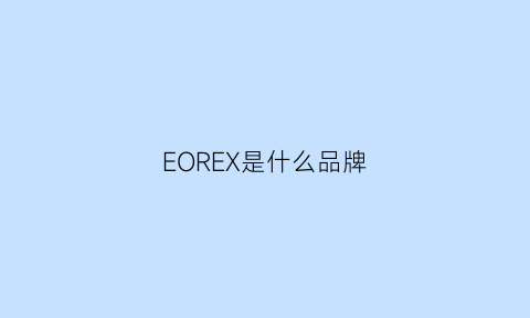 EOREX是什么品牌(eeooelle是什么品牌)