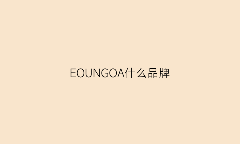 EOUNGOA什么品牌(eoro什么牌子)