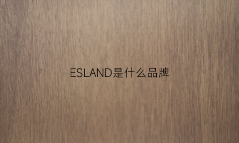 ESLAND是什么品牌(eslanda)