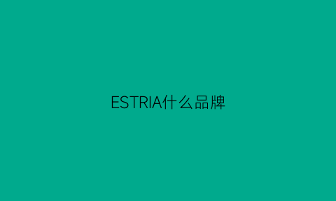 ESTRIA什么品牌(estate什么品牌)