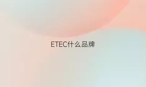 ETEC什么品牌(ete什么牌子)