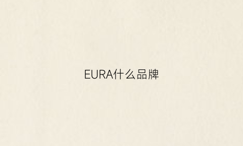 EURA什么品牌(european是什么品牌)