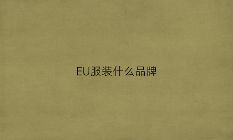 EU服装什么品牌(eu衣服是谁的牌子)