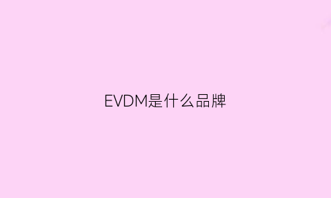 EVDM是什么品牌(evidoma是什么牌子)