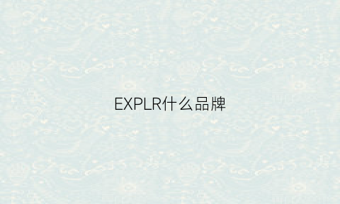 EXPLR什么品牌(ex是什么品牌)