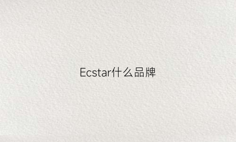 Ecstar什么品牌(ecy是什么品牌)