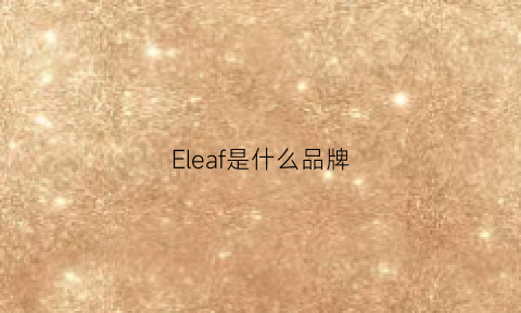 Eleaf是什么品牌(elf什么档次)