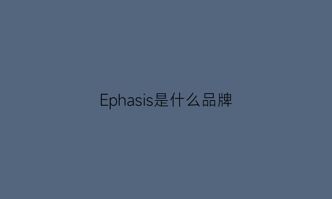 Ephasis是什么品牌(epiphany是什么档次)