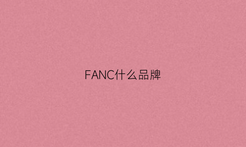 FANC什么品牌(fanic是什么牌子)