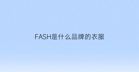 FASH是什么品牌的衣服(fas是什么牌子的衣服)