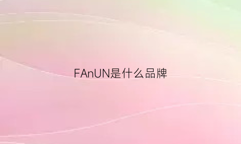 FAnUN是什么品牌(fandlnl是什么品牌)