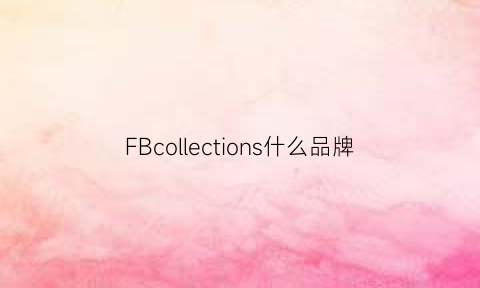 FBcollections什么品牌(fbf是什么品牌)