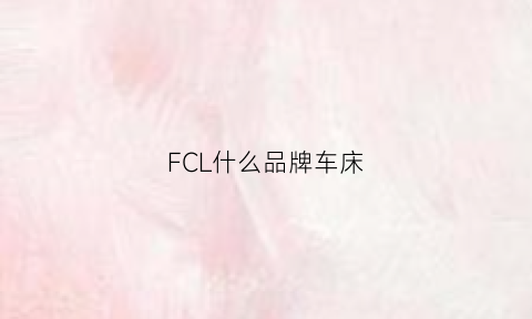 FCL什么品牌车床(车床f100什么意思)