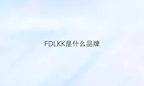 FDLKK是什么品牌(fk是什么牌子)