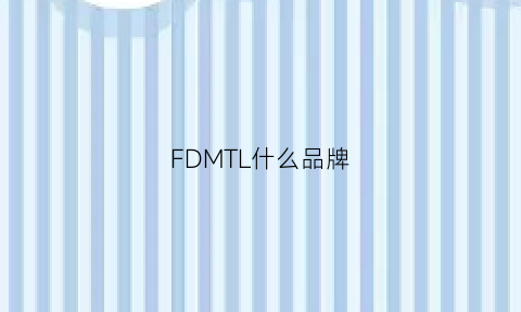 FDMTL什么品牌(fdmtl这个牌子怎么读)