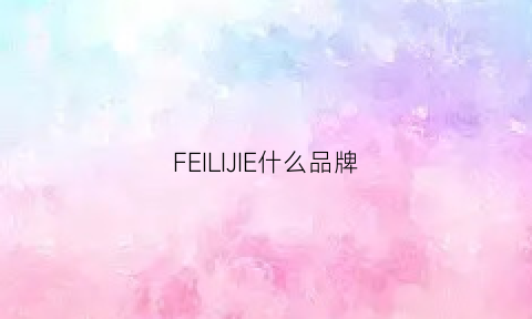 FEILIJIE什么品牌(feilo是什么牌子)