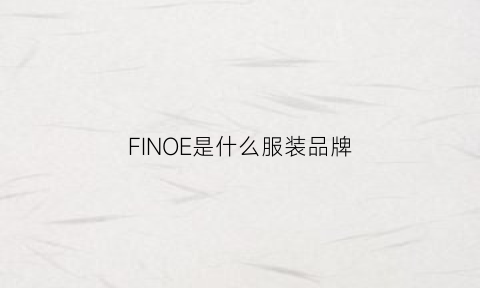 FINOE是什么服装品牌(fil衣服是什么品牌)