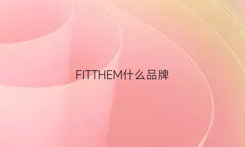 FITTHEM什么品牌(FITTHEM什么品牌北京专柜)