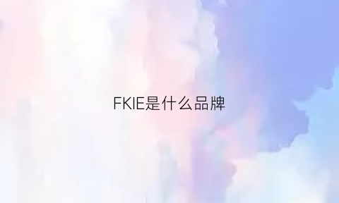 FKIE是什么品牌(fkee是什么牌子)