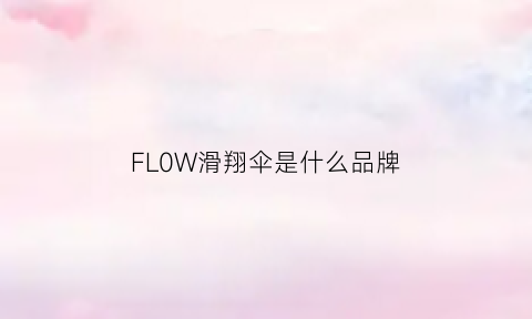 FL0W滑翔伞是什么品牌(uvol滑翔伞)