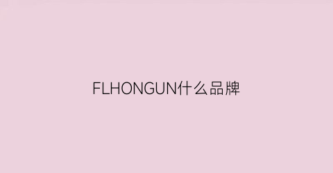 FLHONGUN什么品牌(fcun是什么品牌)