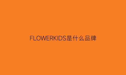 FLOWERKIDS是什么品牌(flowerknows是什么品牌)