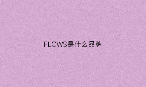 FLOWS是什么品牌(flowering是什么牌子)