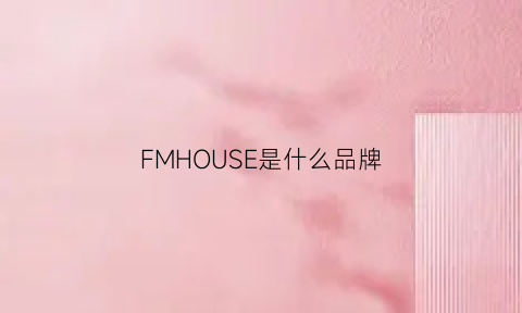 FMHOUSE是什么品牌(fmmix是什么品牌)